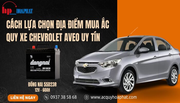 Cách lựa chọn địa điểm mua ắc quy xe Chevrolet Aveo uy tín