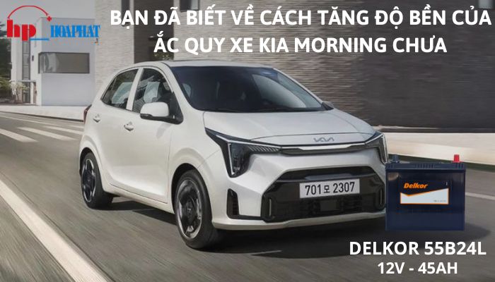 Bạn đã biết về cách tăng độ bền của ắc quy xe Kia Morning chưa