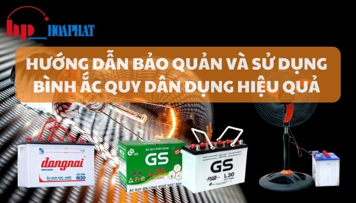 Hướng dẫn sử dụng và bảo quản ắc quy dân dụng