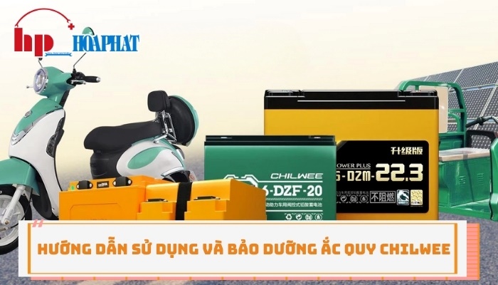 Hướng dẫn sử dụng và bảo dưỡng ắc quy Chilwee