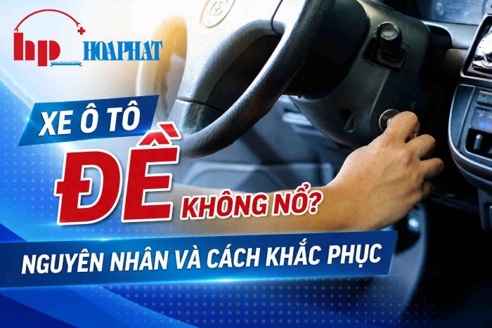 Xe Ô Tô Đề Không Nổ: 9 Nguyên Nhân & Cách Khắc Phục Nhanh Nhất